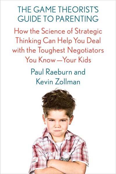 The Game Theorist's Guide To Parenting: How The Science Of Strategic Thinking Can Help You Deal With The Toughest Negotiators You Know--you