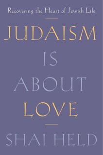 Judaism Is About Love: Recovering the Heart of Jewish Life