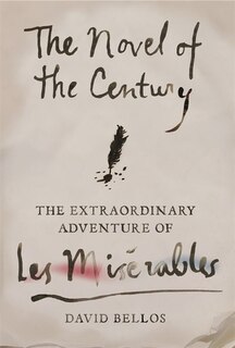 The Novel of the Century: : The Extraordinary Adventure of Les Misérables