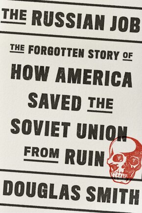 RUSSIAN JOB: The Forgotten Story of How America Saved the Soviet Union from Ruin