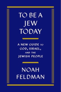 To Be a Jew Today: A New Guide to God, Israel, and the Jewish People