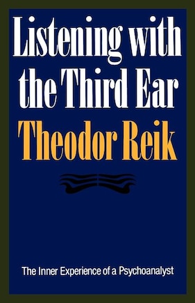 Listening With The Third Ear: The Inner Experience Of A Psychoanalyst