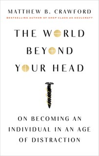 The World Beyond Your Head: On Becoming an Individual in an Age of Distraction