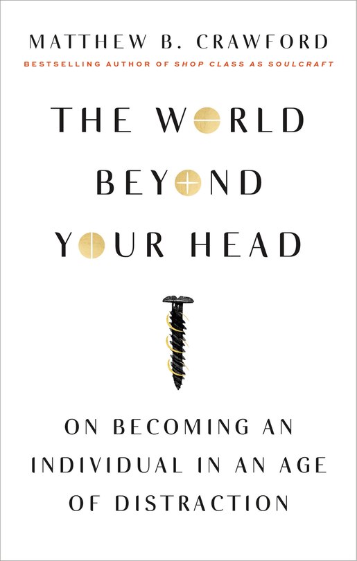 The World Beyond Your Head: On Becoming an Individual in an Age of Distraction