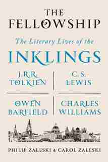 The Fellowship: The Literary Lives Of The Inklings: J.r.r. Tolkien, C. S. Lewis, Owen Barfield, Charles Williams by Philip Zaleski