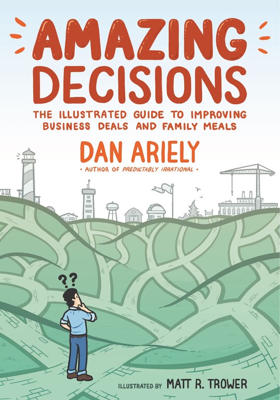 Amazing Decisions: The Illustrated Guide To Improving Business Deals And Family Meals