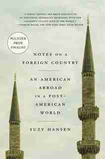 Notes On A Foreign Country: An American Abroad In A Post-american World by Suzy Hansen