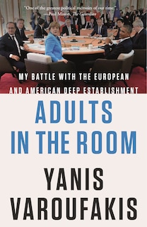 Adults In The Room: My Battle With The European And American Deep Establishment