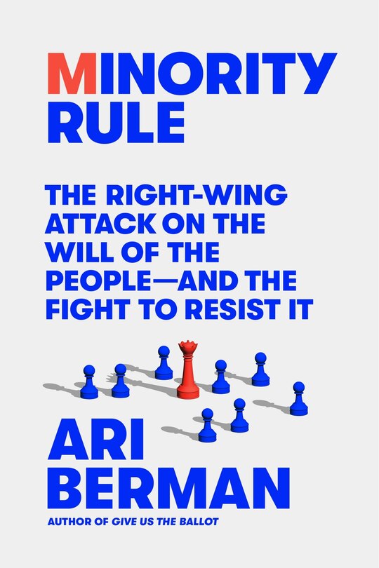 Minority Rule: The Right-Wing Attack on the Will of the People—and the Fight to Resist It