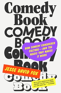 Comedy Book: How Comedy Conquered Culture–and the Magic That Makes It Work