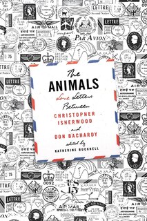 Front cover_The Animals: Love Letters Between Christopher Isherwood and Don Bachardy