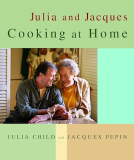 Julia And Jacques Cooking At Home: A Cookbook