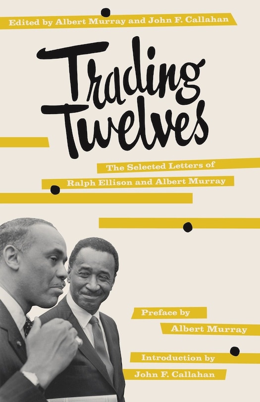 Trading Twelves: The Selected Letters Of Ralph Ellison And Albert Murray