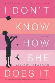 I Don't Know How She Does It: The Life Of Kate Reddy, Working Mother by Allison Pearson