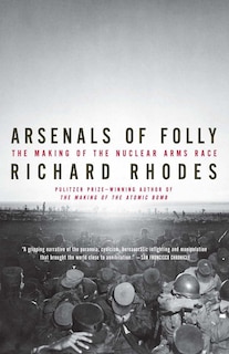 Arsenals Of Folly: The Making Of The Nuclear Arms Race