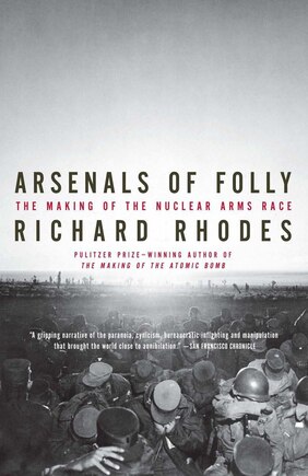 Arsenals Of Folly: The Making Of The Nuclear Arms Race