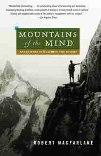 Mountains of the Mind: Adventures In Reaching The Summit by Robert Macfarlane