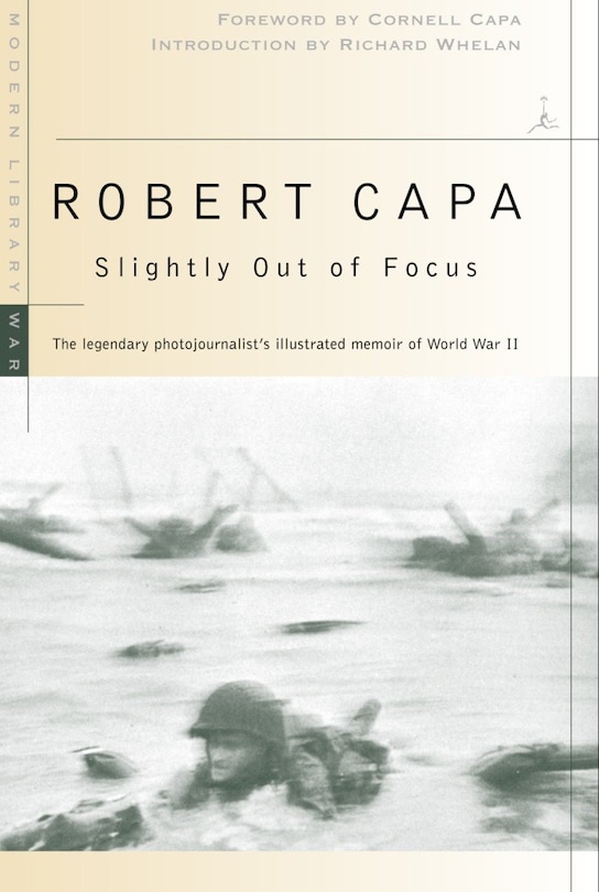 Slightly Out Of Focus: The Legendary Photojournalist's Illustrated Memoir Of World War Ii