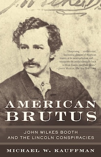 American Brutus: John Wilkes Booth And The Lincoln Conspiracies