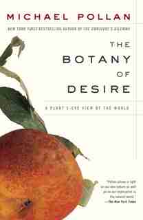 The Botany of Desire: A Plant's-eye View Of The World by Michael Pollan