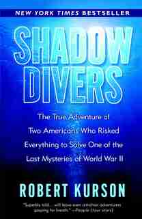 Shadow Divers: The True Adventure of Two Americans Who Risked Everything to Solve One of the Last Mysteries of World War II de Robert Kurson