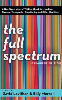 The Full Spectrum: A New Generation of Writing About Gay, Lesbian, Bisexual, Transgender, Questioning, and Other Identities