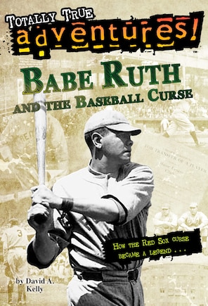 Babe Ruth And The Baseball Curse (totally True Adventures): How The Red Sox Curse Became A Legend . . .