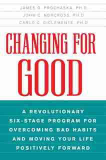Changing for Good: A Revolutionary Six-Stage Program for Overcoming Bad Habits and Moving Your Life Positively Forward de James O Prochaska