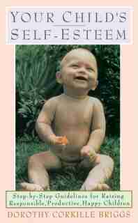 Your Child's Self-esteem: Step-by-step Guidelines For Raising Responsible, Productive, Happy Children by Dorothy Briggs