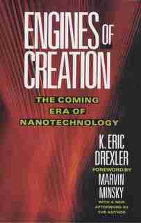 Engines Of Creation: The Coming Era Of Nanotechnology by Eric Drexler