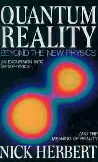 Quantum Reality: Beyond The New Physics by Nick Herbert