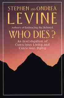 Who Dies?: An Investigation Of Conscious Living And Conscious Dying by Stephen Levine