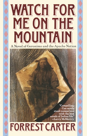 Watch For Me On The Mountain: A Novel Of Geronimo And The Apache Nation