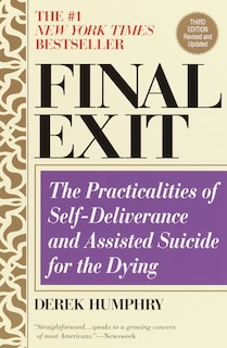 Final Exit (third Edition): The Practicalities of Self-Deliverance and Assisted Suicide for the Dying