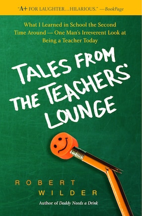 Tales From The Teachers' Lounge: What I Learned In School The Second Time Around-one Man's Irreverent Look At Being A Teacher Today