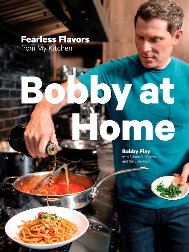 Bobby At Home: Fearless Flavors From My Kitchen: A Cookbook