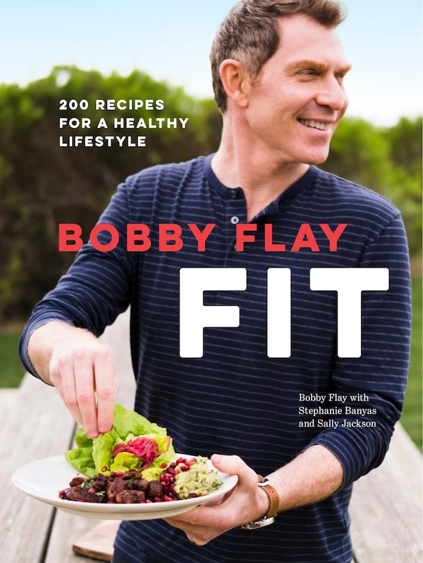 Bobby Flay Fit: 200 Recipes For A Healthy Lifestyle: A Cookbook