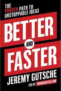 Better And Faster: The Proven Path To Unstoppable Ideas by Jeremy Gutsche