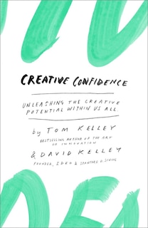 Creative Confidence: Unleashing The Creative Potential Within Us All