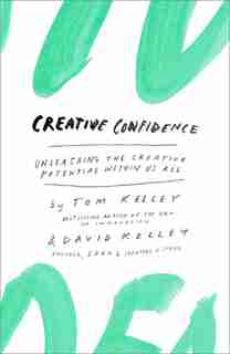 Creative Confidence: Unleashing The Creative Potential Within Us All by Tom Kelley