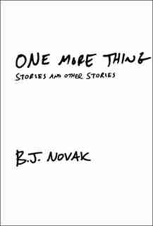 One More Thing: Stories And Other Stories by B. J. Novak