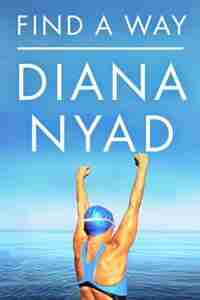 Find A Way: One Wild And Precious Life by Diana Nyad
