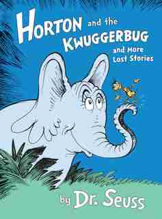 Horton And The Kwuggerbug And More Lost Stories by Dr. Seuss