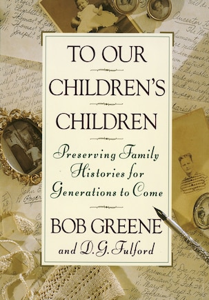 To Our Children's Children: Preserving Family Histories For Generations To Come