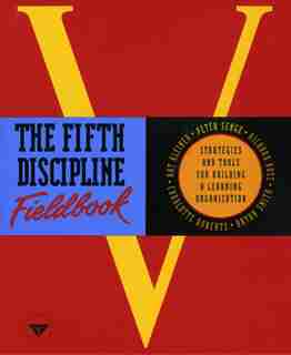 The Fifth Discipline Fieldbook: Strategies And Tools For Building A Learning Organization by Peter M. Senge