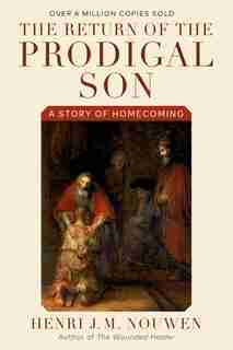 The Return Of The Prodigal Son: A Story Of Homecoming by Henri J. M. Nouwen