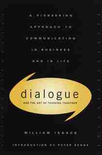 Dialogue: The Art Of Thinking Together by William Isaacs