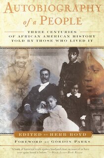 Autobiography Of A People: Three Centuries Of African American History Told By Those Who Lived It