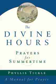 The Divine Hours (volume One): Prayers For Summertime: A Manual For Prayer by Phyllis Tickle
