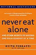 Never Eat Alone: And Other Secrets To Success, One Relationship At A Time by Keith Ferrazzi